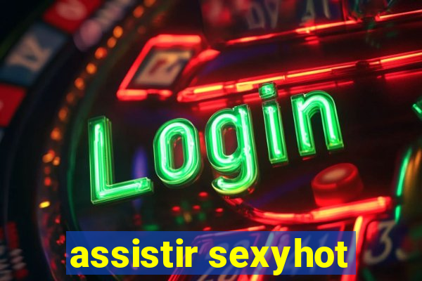 assistir sexyhot